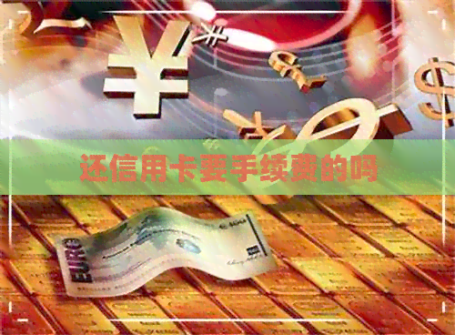 还信用卡要手续费的吗