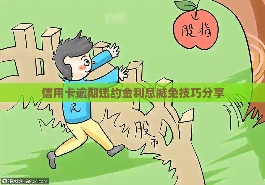 信用卡逾期违约金利息减免技巧分享 信用卡逾期违约金利息减免技巧分享