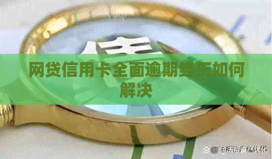 网贷信用卡全面逾期经历如何解决