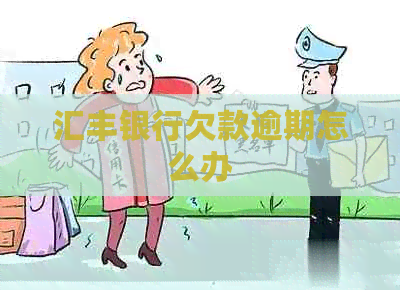 汇丰银行欠款逾期怎么办 汇丰银行欠款逾期怎么办