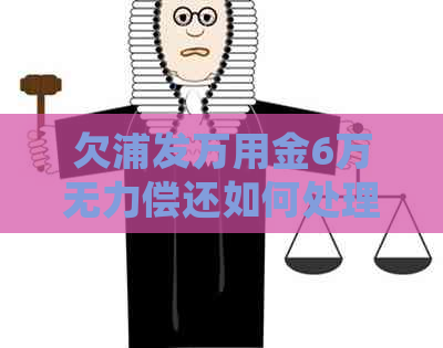 欠浦发万用金6万无力偿还如何处理