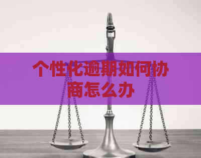 个性化逾期如何协商怎么办
