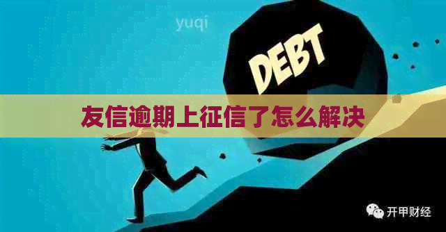 友信逾期上了怎么解决