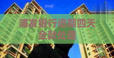 浦发银行逾期四天全款处理