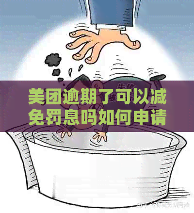 美团逾期了可以减免罚息吗如何申请