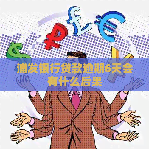 浦发银行贷款逾期6天会有什么后果
