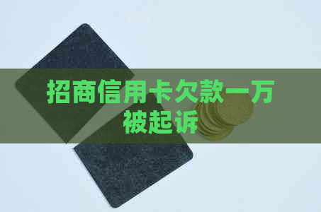 招商信用卡欠款一万被起诉