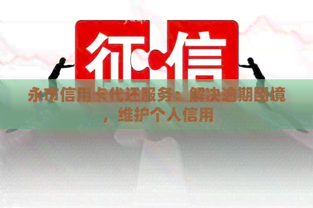 永市信用卡代还服务：解决逾期困境，维护个人信用