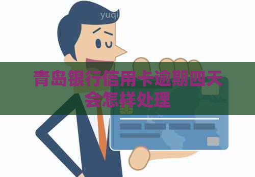 青岛银行信用卡逾期四天会怎样处理