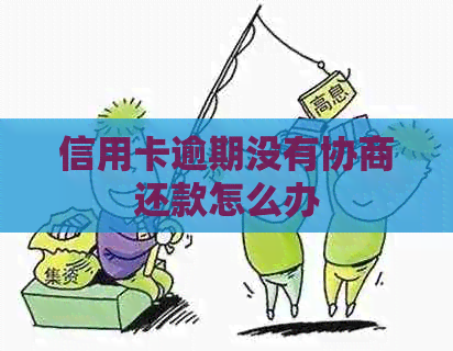 信用卡逾期没有协商还款怎么办