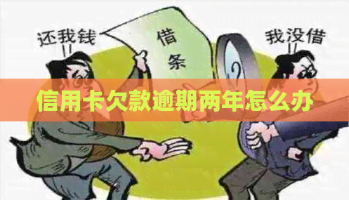 信用卡欠款逾期两年怎么办