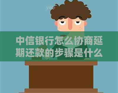 中信银行怎么协商延期还款的步骤是什么