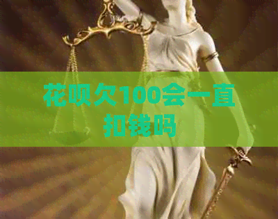 白条欠100会一直扣钱吗