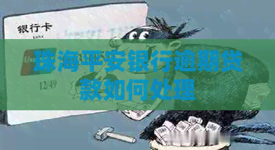 珠海平安银行逾期贷款如何处理