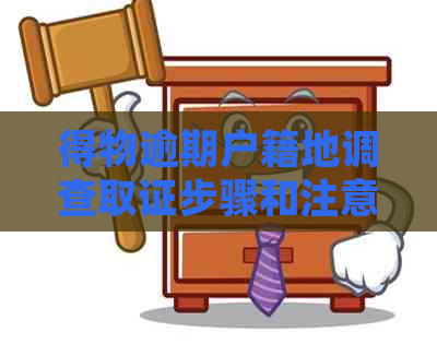 得物逾期户籍地调查取证步骤和注意事项