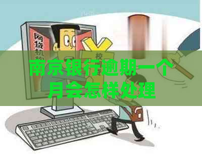 南京银行逾期一个月会怎样处理