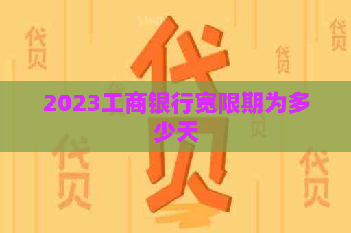 2023工商银行宽限期为多少天