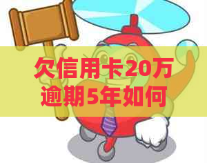 欠信用卡20万逾期5年如何解决