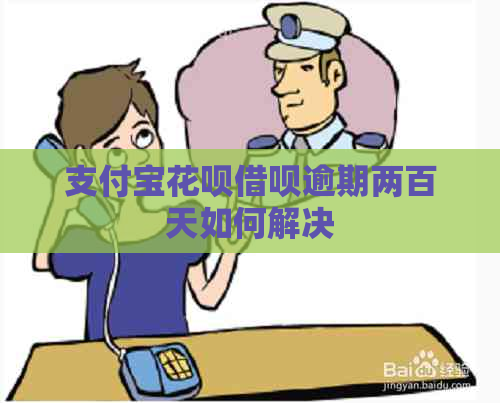 信用卡白条信用卡逾期两百天如何解决