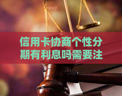 信用卡协商个性分期有利息吗需要注意什么