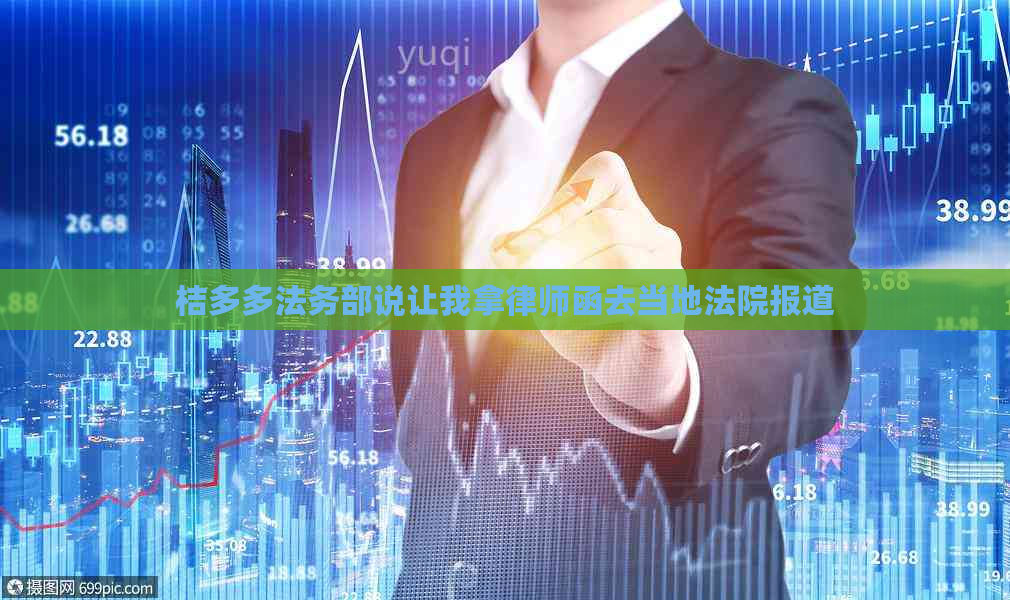 桔多多法务部说让我拿律师函去当地法院报道