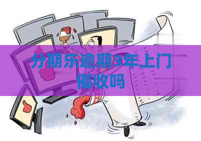 逾期3年上门吗