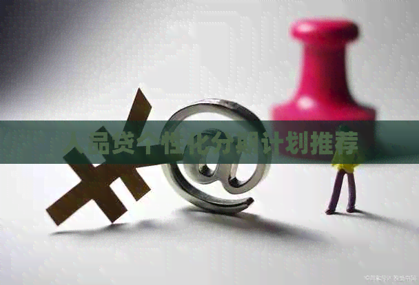 人品贷个性化分期计划推荐