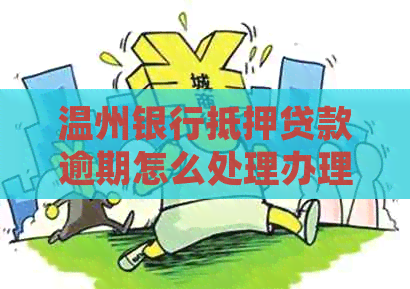 温州银行抵押贷款逾期怎么处理办理流程