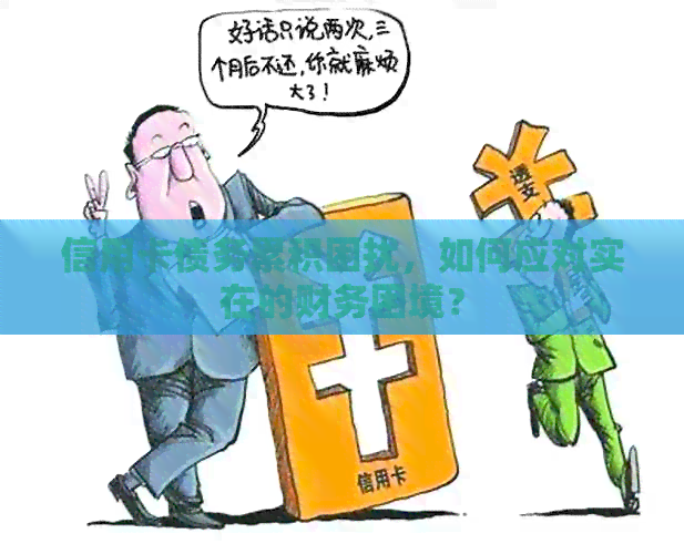 信用卡债务累积困扰，如何应对实在的财务困境？