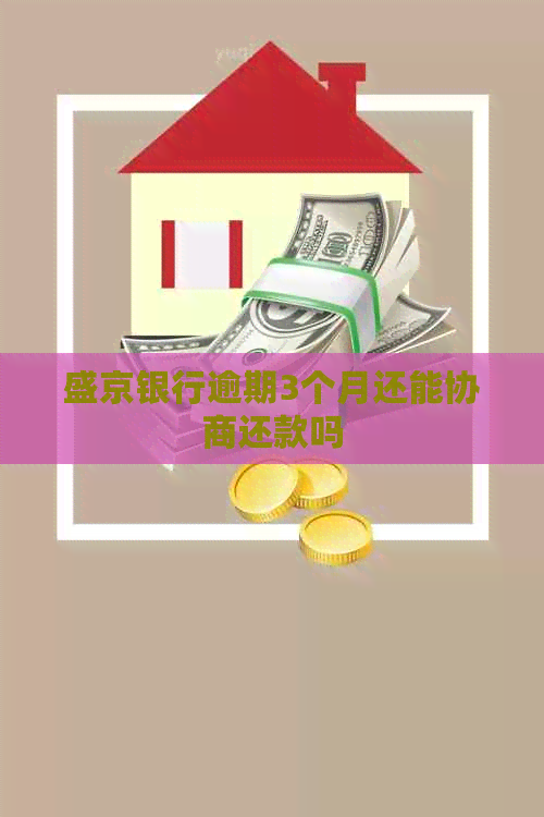 盛京银行逾期3个月还能协商还款吗