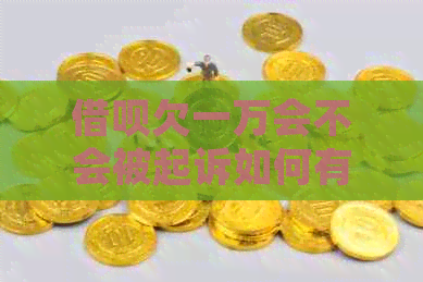 信用卡欠一万会不会被起诉如何有效解决问题