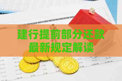 建行提前部分还款最新规定解读 建行提前部分还款最新规定解读