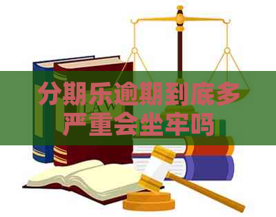 逾期到底多严重会坐牢吗
