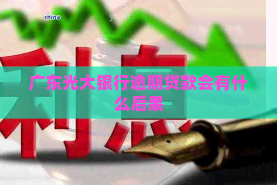 广东光大银行逾期贷款会有什么后果