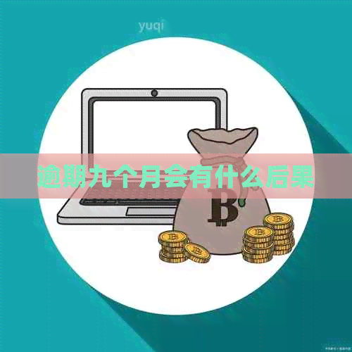 逾期九个月会有什么后果