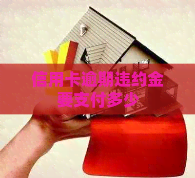 信用卡逾期违约金要支付多少