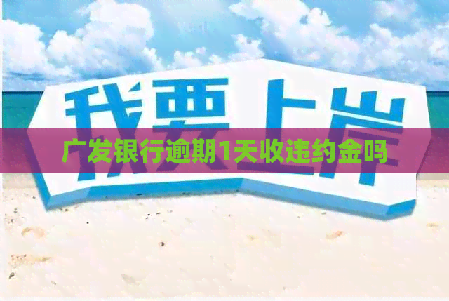 广发银行逾期1天收违约金吗