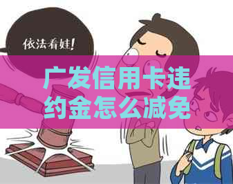 广发信用卡违约金怎么减免