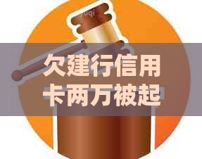 欠建行信用卡两万被起诉怎么办