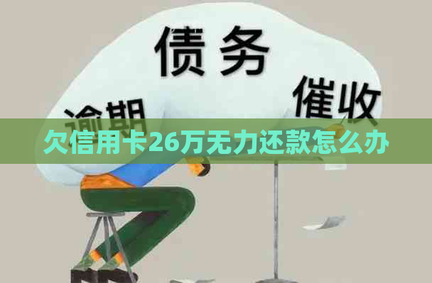 欠信用卡26万无力还款怎么办