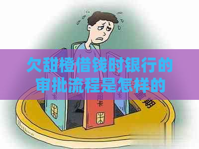 欠甜橙借钱时银行的审批流程是怎样的