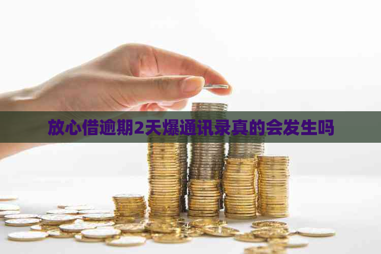 放心借逾期2天爆通讯录真的会发生吗
