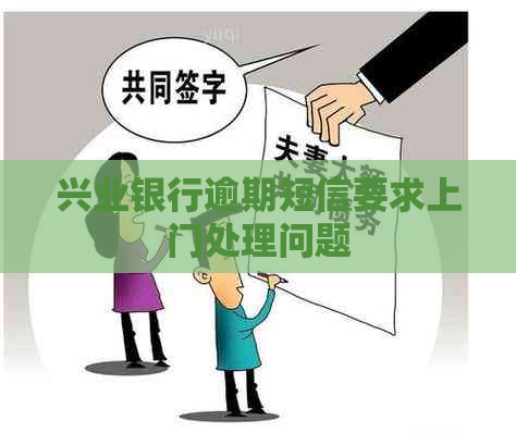 兴业银行逾期短信要求上门处理问题