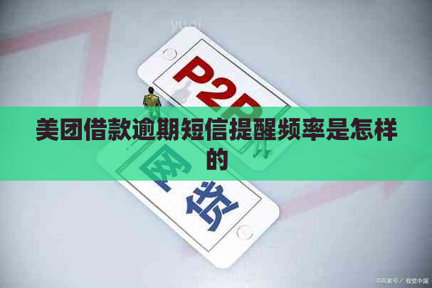 美团借款逾期短信提醒频率是怎样的