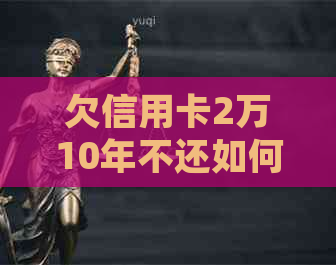 欠信用卡2万10年不还如何处理