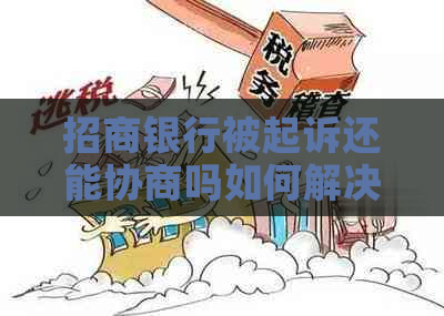 招商银行被起诉还能协商吗如何解决
