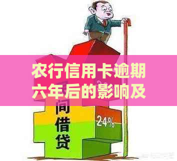 农行信用卡逾期六年后的影响及解决方法