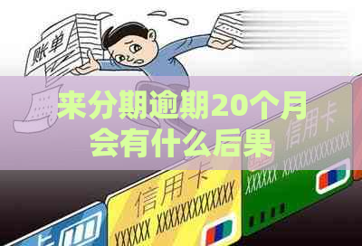 来分期逾期20个月会有什么后果