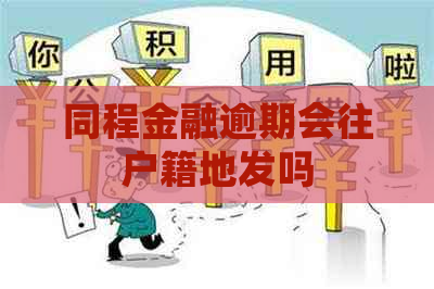 同程金融逾期会往户籍地发吗