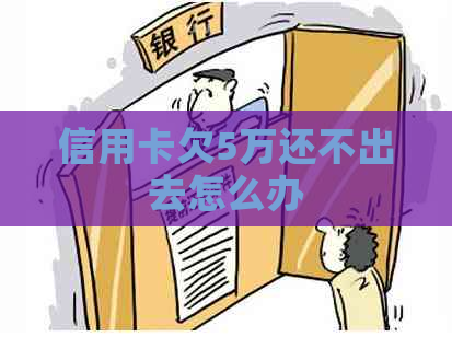 信用卡欠5万还不出去怎么办